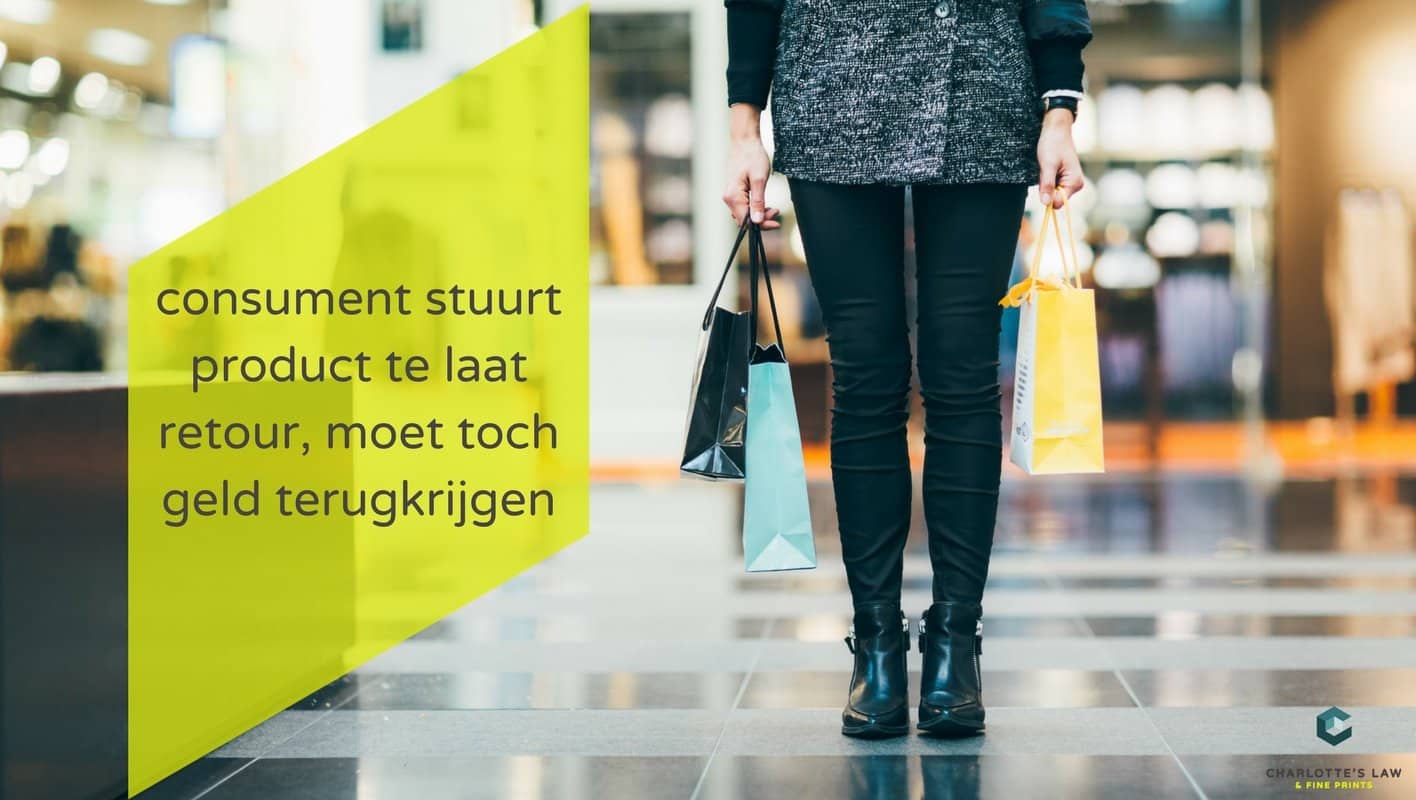 consument stuurt product te laat retour, moet toch geld terugkrijgen